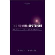 The Moving Spotlight An Essay on Time and Ontology,9780198713296