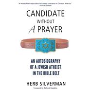 Candidate Without a Prayer An Autobiography of a Jewish Atheist in the Bible Belt
