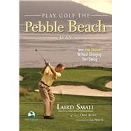 Play Golf the Pebble Beach Way Lose Five Strokes Without Changing Your Swing