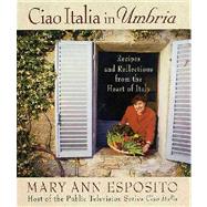 Ciao Italia in Umbria : Recipes and Reflections from the Heart of Italy