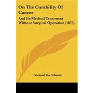 On the Curability of Cancer : And Its Medical Treatment Without Surgical Operation (1873)