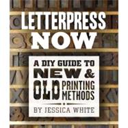 Letterpress Now A DIY Guide to New & Old Printing Methods
