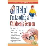 Help! I'm Leading a Children's Sermon: Ready-To-Use, Follows the Christian Year, over 70 Sermons