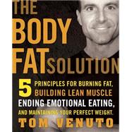 The Body Fat Solution Five Principles for Burning Fat, Building Lean Muscles, Ending Emotional Eating, and Maintaining Your Perfect Weight
