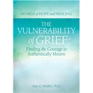 The Vulnerability of Grief Finding the Courage to Authentically Mourn