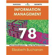 Information Management 78 Success Secrets: 78 Most Asked Questions on Information Management