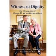 Witness to Dignity The Life and Faith of George H.W. and Barbara Bush