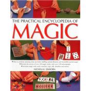 The Practical Encyclopedia of Magic How To Perform Amazing Close-Up Tricks, Baffling Optical Illusions And Incredible Mental Magic