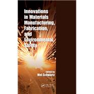 Innovations in Materials Manufacturing, Fabrication, and Environmental Safety