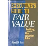 Executive's Guide to Fair Value Profiting from the New Valuation Rules