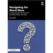 Navigating the Moral Maze: A Teaching Guide to the Problems of Life, Death, Freedom and Justice