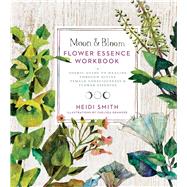 Moon & Bloom Flower Essence Workbook A Cosmic Guide to Healing Through Divine Feminine Consciousness & Flower Essences