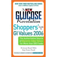 The New Glucose Revolution Shoppers' Guide to GI Values 2006 The Authoritative Source of Glycemic Index Values for More than 500 Foods