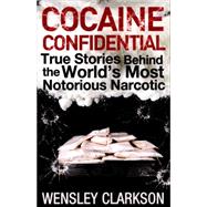 Cocaine Confidential True Stories Behind the World's Most Notorious Narcotic