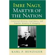 Imre Nagy, Martyr of the Nation Contested History, Legitimacy, and Popular Memory in Hungary