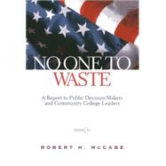 No One to Waste A Report to Public Decision-Makers and Community College Leaders