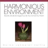 Harmonious Environment: Beautify, Detoxify and Energize Your Life, Your Home and Your Planet