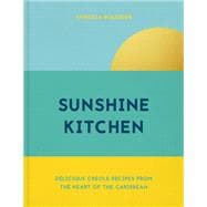 Sunshine Kitchen Delicious Creole Recipes from the Heart of the Caribbean