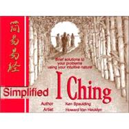 Simplified I Ching : Your Daily Guide to Living in Harmony with the Earth's Cosmic Energy and Achieving Your Goals