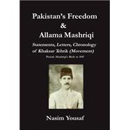 Pakistan's Freedom and Allama Mashriqi : Mashriqi's Birth to 1947: Statements, Letters, Chronology of Khaksar Tehrik (Movement), Period