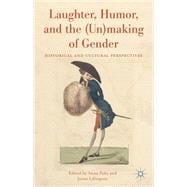 Laughter, Humor, and the (Un)Making of Gender Historical and Cultural Perspectives