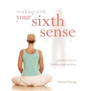 Working with Your Sixth Sense Practical Ways to Develop Your Intuition