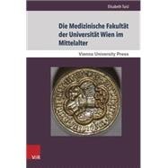 Die Medizinische Fakultat Der Universitat Wien Im Mittelalter: Von Der Grundung Der Universitat 1365 Bis Zum Tod Kaiser Maximilians I. 1519