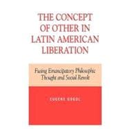 The Concept of Other in Latin American Liberation Fusing Emancipatory Philosophic Thought and Social Revolt