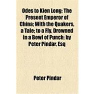 Odes to Kien Long; the Present Emperor of China; with the Quakers, a Tale; to a Fly, Drowned in a Bowl of Punch; by Peter Pindar, Esq