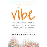 Vibe Unlock the Energetic Frequencies of Limitless Health, Love & Success