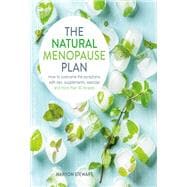 The Natural Menopause Plan Overcome the Symptoms with Diet, Supplements, Exercise and More Than 90 Recipes