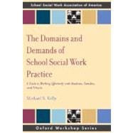 The Domains and Demands of School Social Work Practice A Guide to Working Effectively with Students, Families and Schools