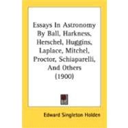 Essays In Astronomy By Ball, Harkness, Herschel, Huggins, Laplace, Mitchel, Proctor, Schiaparelli, And Others