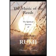 The Music of the Reeds: The Spiritual Journey of Jalaludin Balkhi Known As Rumi