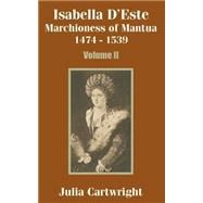 Isabella D'Este : Marchioness of Mantua, 1474-1539 (Volume Two)