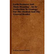 Earth Features and Their Meaning: An Introduction to Geology for the Student and the General Reader