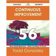 Continuous Improvement 56 Success Secrets: 56 Most Asked Questions on Continuous Improvement