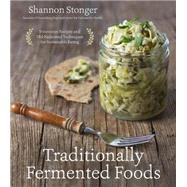 Traditionally Fermented Foods Innovative Recipes and Old-Fashioned Techniques for Sustainable Eating