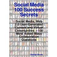 Social Media 100 Success Secrets : Social Media, Web 2. 0 User-Generated Content and Virtual Communities - 100 Most Asked Mass Collaboration Questions