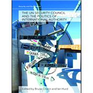 UN Security Council and the Politics of International Authority : Law, Politics and Power