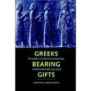 Greeks Bearing Gifts: The Public Use of Private Relationships in the Greek World, 435â€“323 BC
