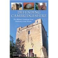 Defending Cambridgeshire The Military Landscape from Prehistory to Present