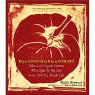 It's a Long Road to a Tomato : Tales of an Organic Farmer Who Quit the Big City for the (Not So) Simple Life