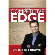 Competitive Edge : How to Win Every Time You Compete