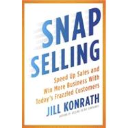 SNAP Selling : Speed up Sales and Win More Business with Today's Frazzled Customers