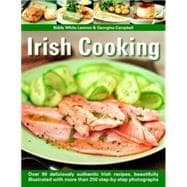 Irish Cooking Over 90 Deliciously Authentic Irish Recipes, Beautifully Illustrated With More Than 250 Step-By-Step Photographs