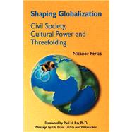 Shaping Globalization : Civil Society, Cultural Power and Threefolding