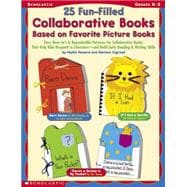 25 Fun-filled Collaborative Books Based On Favorite Picture Books Easy How-to's & Reproducible Patterns for Collaborative Books That Help Kids Respond to Literature - and Build Early Reading & Writing Skills