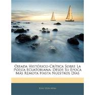 Ojeada Histórico-Crítica Sobre la Poesía Ecuatorian : Desde Su Época Más Remota Hasta Nuestros Días