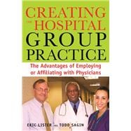 Creating the Hospital Group Practice The Advantages of Employing or Affiliating with Physicians